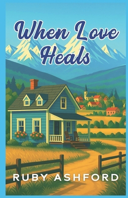 When Love Heals: A Later in Life, Opposites Att... B0F3D9G9JM Book Cover