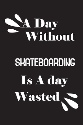 A day without skateboarding is a day wasted 1658842774 Book Cover