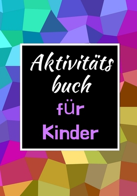 AKTIVITÄTSBUCH FÜR KINDER: Ab 6 Jahren | 115 Seiten | Ihre Kinder werden Spaß haben und lernen | Labyrinth | Sudoku | Malen | Zeichnen | Einfaches Niveau | Lösungen inbegriffen (German Edition) B085RNP81L Book Cover