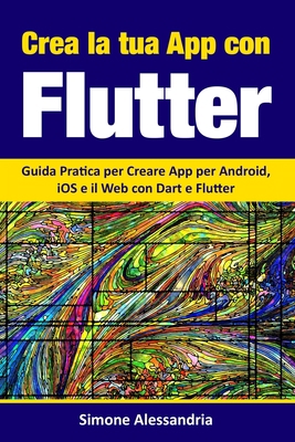 Crea la Tua App con Flutter: Guida Pratica per ... [Italian] B08L91JPYM Book Cover