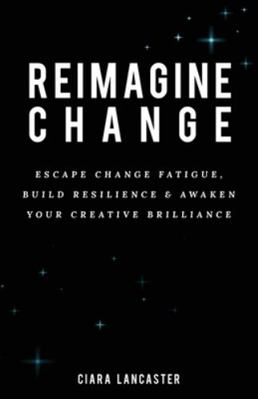 Reimagine Change: Escape Change Fatigue, Build ... 1989737099 Book Cover