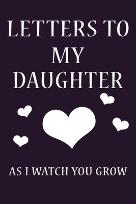 Letters To My Daughter: Journal Gift,Size 6" x 9" ,120 pages Soft Cover, Matte Finish, Perfect gift