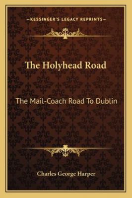 The Holyhead Road: The Mail-Coach Road To Dublin 1163241865 Book Cover