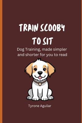 Train Scooby to Sit: Dog training, made simpler... B0F26SDKVP Book Cover