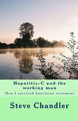 Hepatitis-C and the working man: How I survived... 1449994512 Book Cover