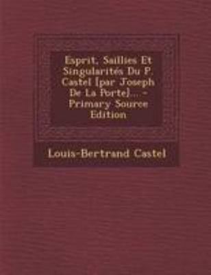 Esprit, Saillies Et Singularit?s Du P. Castel [... [French] 1294199838 Book Cover