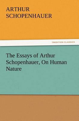 The Essays of Arthur Schopenhauer, on Human Nature 3842426178 Book Cover