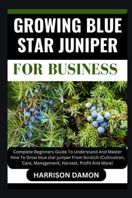 Growing Blue Star Juniper for Business: Complet... B0CW3C3B6B Book Cover