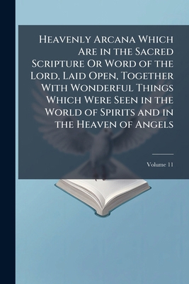 Heavenly Arcana Which Are in the Sacred Scriptu... 1143959787 Book Cover