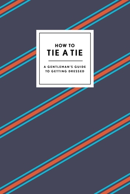 How to Tie a Tie: A Gentleman's Guide to Gettin... 0804186383 Book Cover