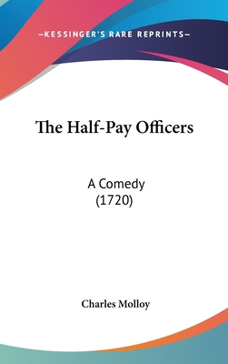 The Half-Pay Officers: A Comedy (1720) 116205056X Book Cover