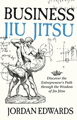 Business Jiu Jitsu: Discover the Entrepreneur's... 1964014166 Book Cover