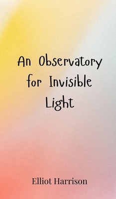 An Observatory for Invisible Light 3690801028 Book Cover
