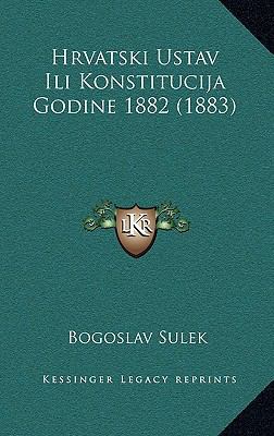 Hrvatski Ustav Ili Konstitucija Godine 1882 (1883) [Croatian] 1165567466 Book Cover
