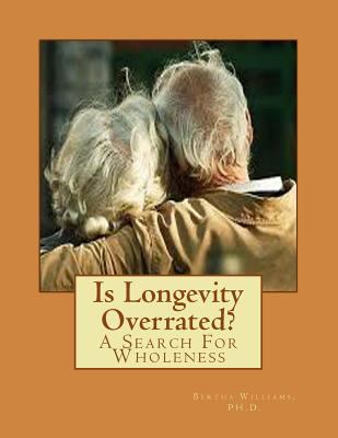 Is Longevity Overrated?: A Search For Wholeness 1519331444 Book Cover