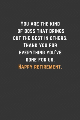 Paperback You are the kind of boss that brings out the best in others. Thank you for everything you’ve done for us. Happy retirement.: Blank Lined Journal Funny ... You Message Coworker, Boss Goodbye Gifts Book