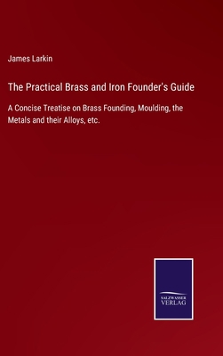 The Practical Brass and Iron Founder's Guide: A... 3752556870 Book Cover