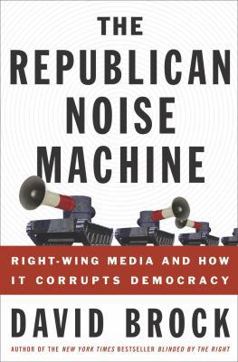 The Republican Noise Machine: Right-Wing Media ... 1400048753 Book Cover
