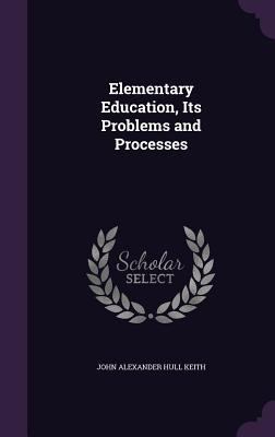Elementary Education, Its Problems and Processes 135723547X Book Cover
