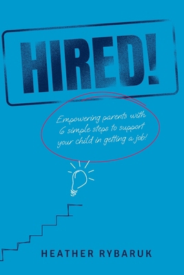 Hired!: Empowering Parents with 6 Simple Steps ... 1068661909 Book Cover