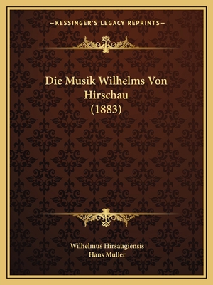 Die Musik Wilhelms Von Hirschau (1883) [German] 116671831X Book Cover