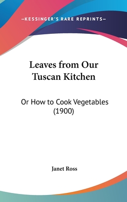 Leaves from Our Tuscan Kitchen: Or How to Cook ... 1437196802 Book Cover