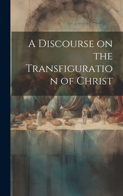 A Discourse on the Transfiguration of Christ 1021148865 Book Cover