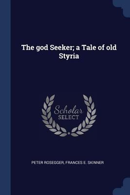 The god Seeker; a Tale of old Styria 1376671948 Book Cover