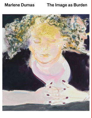 Marlene Dumas: The Image as Burden 1938922549 Book Cover