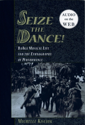 Seize the Dance: Baaka Musical Life and the Eth... 0195308697 Book Cover