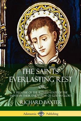 The Saints' Everlasting Rest: or, A Treatise of... 1387950037 Book Cover