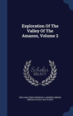 Exploration Of The Valley Of The Amazon, Volume 2 1340104377 Book Cover