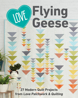 Love Flying Geese: 27 Modern Quilt Projects fro... 1617458422 Book Cover