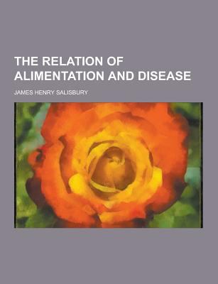 The Relation of Alimentation and Disease 1230376194 Book Cover