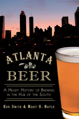 Atlanta Beer:: A Heady History of Brewing in th... 1609498410 Book Cover