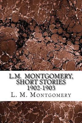 L.M. Montgomery, Short Stories 1902-1903 1484924495 Book Cover