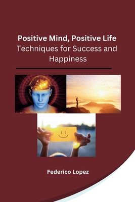 Positive Mind, Positive Life: Techniques for Su... B0CN9MZBZ5 Book Cover