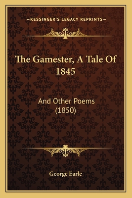 The Gamester, A Tale Of 1845: And Other Poems (... 1165653850 Book Cover