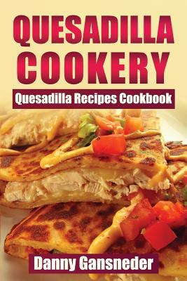 Quesadilla Cookery: Quesadilla Recipes Cookbook 154704957X Book Cover