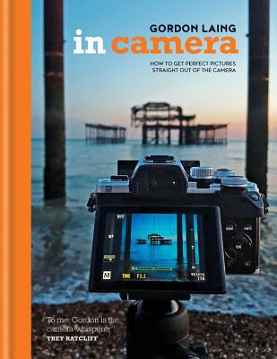 In Camera: Perfect Pictures Straight Out of the... 1781573611 Book Cover