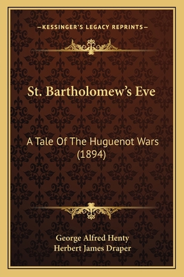 St. Bartholomew's Eve: A Tale Of The Huguenot W... 1165936054 Book Cover