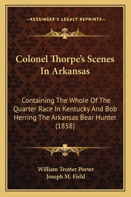 Colonel Thorpe's Scenes In Arkansas: Containing... 1163987972 Book Cover