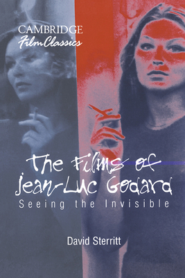 The Films of Jean-Luc Godard: Seeing the Invisible 0521589711 Book Cover