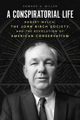 A Conspiratorial Life: Robert Welch, the John B... 022644886X Book Cover