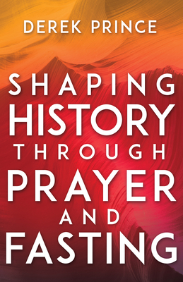 Shaping History Through Prayer and Fasting 1641231165 Book Cover