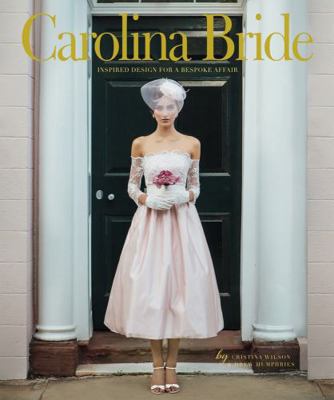 Carolina Bride: Inspired Design for a Bespoke A... 1629370207 Book Cover