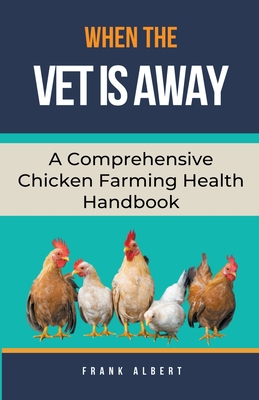 When The Vet Is Away: A Comprehensive Chicken F... B0CFZLTVFD Book Cover