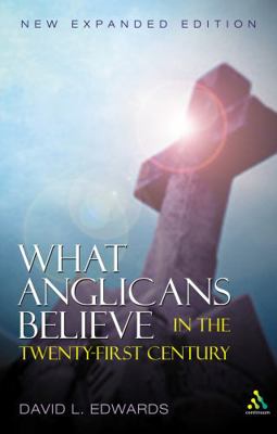 What Anglicans Believe in the Twenty-First Century 0826465390 Book Cover