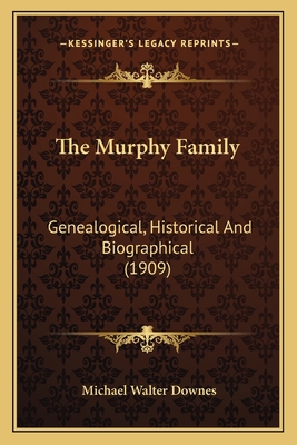 The Murphy Family: Genealogical, Historical And... 1164642502 Book Cover