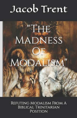 The Madness Of Modalism: Refuting Modalism From... B0C2S1M8Y1 Book Cover